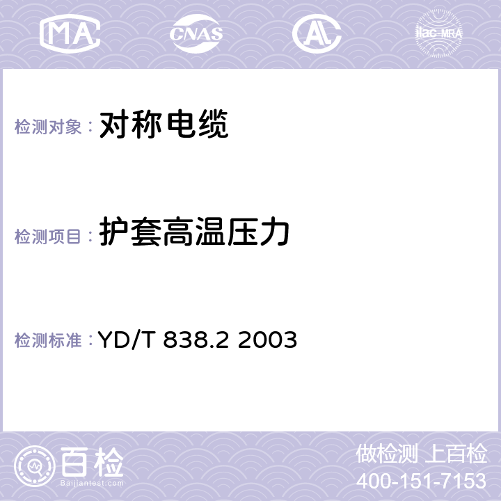 护套高温压力 数字通信用对绞/星绞对称电缆 第二部分：水平对绞电缆 YD/T 838.2 2003 YD/T838.1-2003 3.5.6条