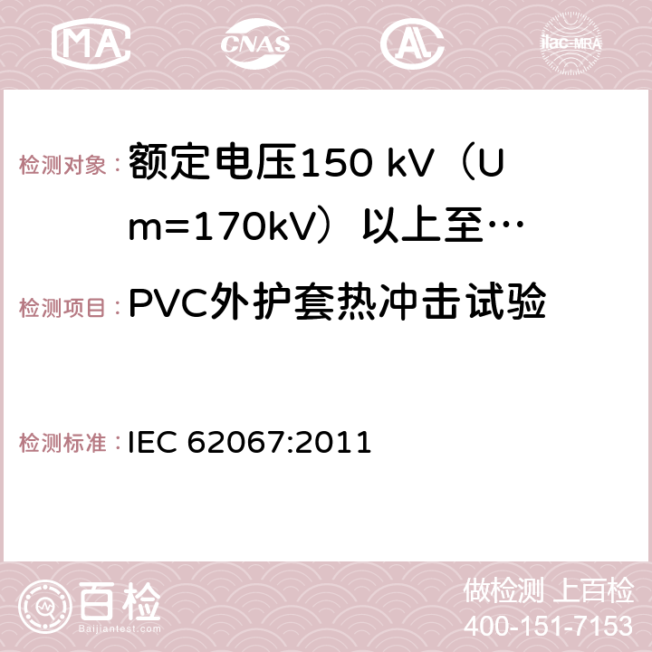 PVC外护套热冲击试验 额定电压150 kV (Um=170 kV) 以上至500 kV (Um=550 kV)挤包绝缘电力电缆及其附件—试验方法和要求 IEC 62067:2011 12.5.8