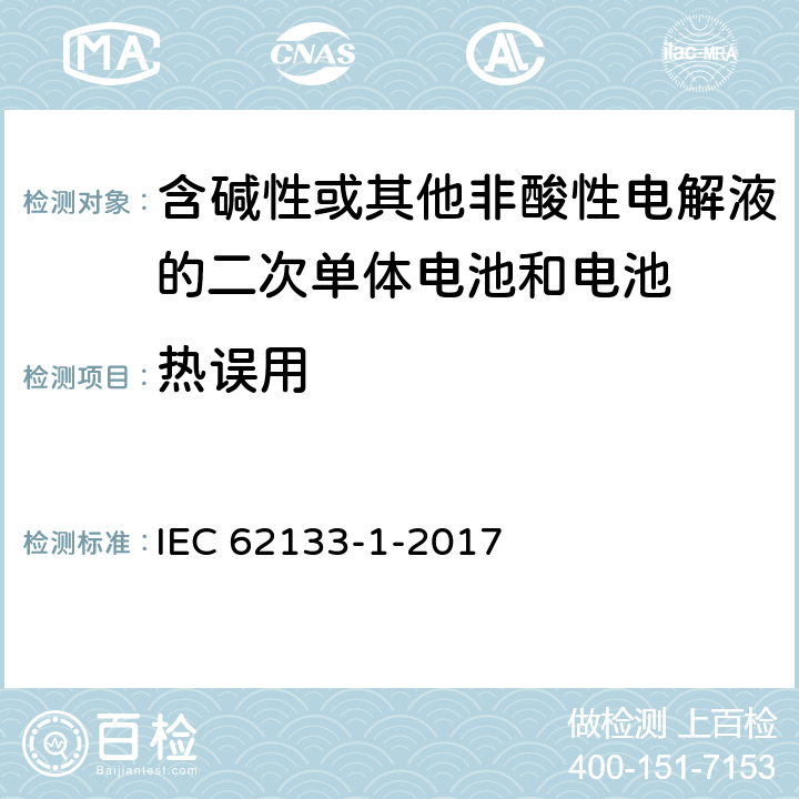 热误用 含碱性或其它非酸性电解液的二次电池单体和电池：便携式密封二次单体电池及应用于便携式设备中由它们制造的电池（组）的安全要求 第一部分 镍体系 IEC 62133-1-2017