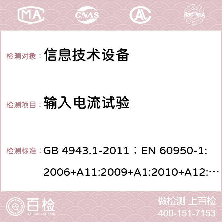 输入电流试验 信息技术设备.安全.第1部分：一般要求 GB 4943.1-2011；
EN 60950-1:2006+A11:2009+A1:2010+A12:2011+A2:2013；
IEC 60950-1:2005,2nd edition,Am1:2009 +Am2:2013； 
UL 60950-1,2nd Edition,2014-10-24；
CAN/CSA C22.2 No. 60950-1-07, 2nd Edition, 2014-10；
AS/NZS 60950-1:2011+A1 1.6.2