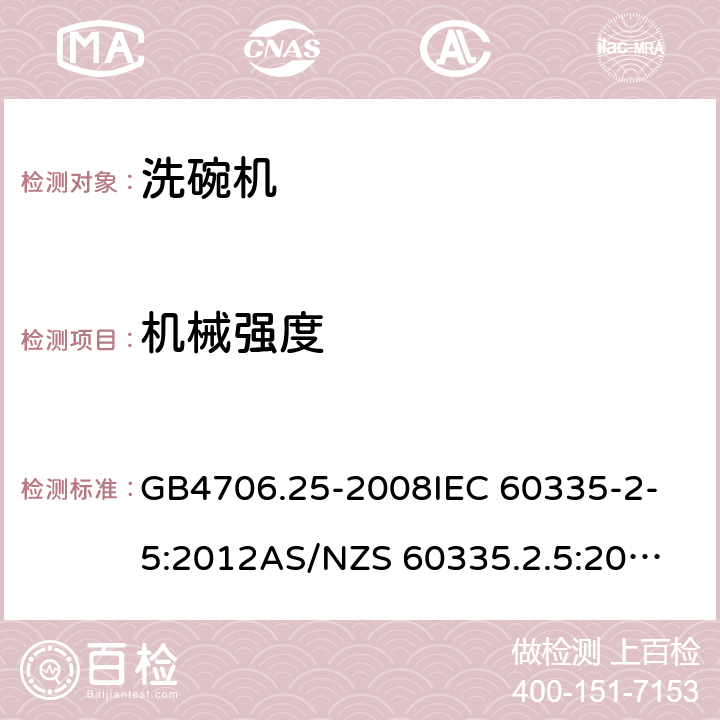 机械强度 家用和类似用途电器的安全 洗碗机的特殊要求 GB4706.25-2008
IEC 60335-2-5:2012
AS/NZS 60335.2.5:2014+AMD1:2015 21