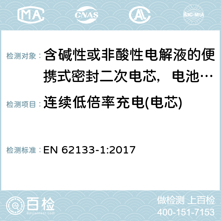 连续低倍率充电(电芯) 含碱性或非酸性电解液的便携式密封二次电芯，电池或蓄电池组第1部分：镍系的安全要求 EN 62133-1:2017 7.2.1