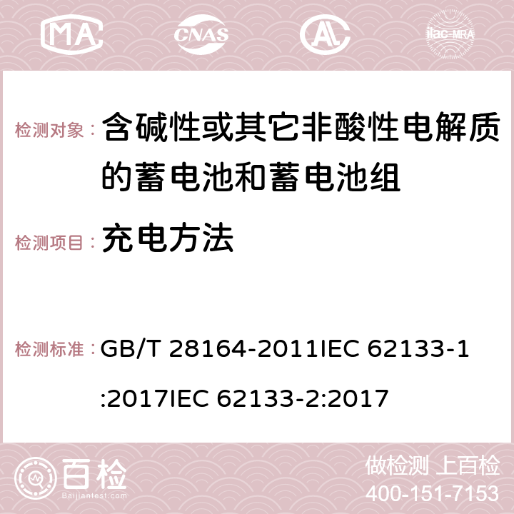 充电方法 含碱性或其它非酸性电解质的蓄电池和蓄电池组-便携式密封蓄电池和蓄电池组的安全要求 GB/T 28164-2011
IEC 62133-1:2017
IEC 62133-2:2017 7.1