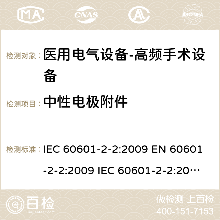 中性电极附件 医用电气设备--第二部分：高频手术设备及附件的基本安全及重要性能的要求 IEC 60601-2-2:2009 EN 60601-2-2:2009 IEC 60601-2-2:2017 EN IEC 60601-2-2:2018 cl.201.15.101.2