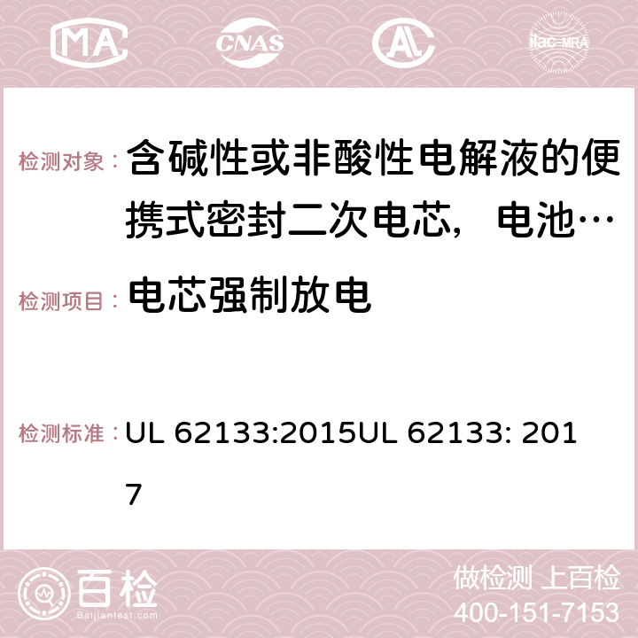 电芯强制放电 含碱性或非酸性电解液的便携式密封二次电芯，电池或蓄电池组的安全要求 UL 62133:2015
UL 62133: 2017 8.3.7