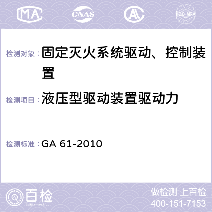 液压型驱动装置驱动力 《固定灭火系统驱动、控制装置通用技术条件》 GA 61-2010 7.2.2