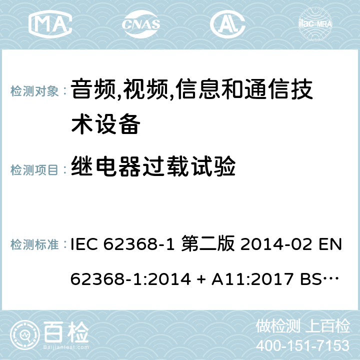 继电器过载试验 音频,视频,信息和通信技术设备-第一部分: 通用要求 IEC 62368-1 第二版 2014-02 EN 62368-1:2014 + A11:2017 BS EN 62368-1:2014 + A11:2017 IEC 62368-1:2018 EN IEC 62368-1:2020 + A11:2020 BS EN IEC 62368-1:2020 + A11:2020 Annex K.7.2 K.7.3