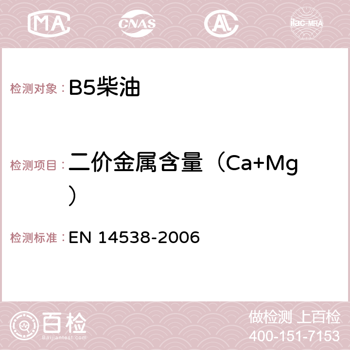 二价金属含量（Ca+Mg） EN 14538 脂肪和油的衍生物-脂肪酸甲基酯（FAME）-用电感耦合等离子体发射光谱分析法测定Ca,K,Mg和Na的含量（ICP OES） -2006