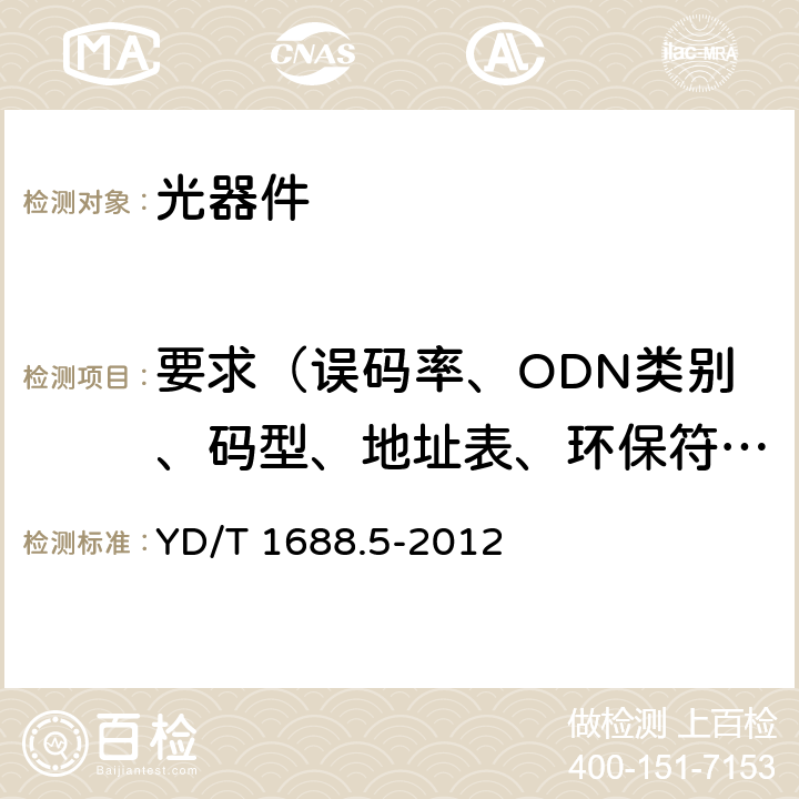 要求（误码率、ODN类别、码型、地址表、环保符合性） xPON光收发合一模块技术条件 第5部分用于XG-PON光线路终端光网络单元(OLT/ONU)的光收发合一模块 YD/T 1688.5-2012 5