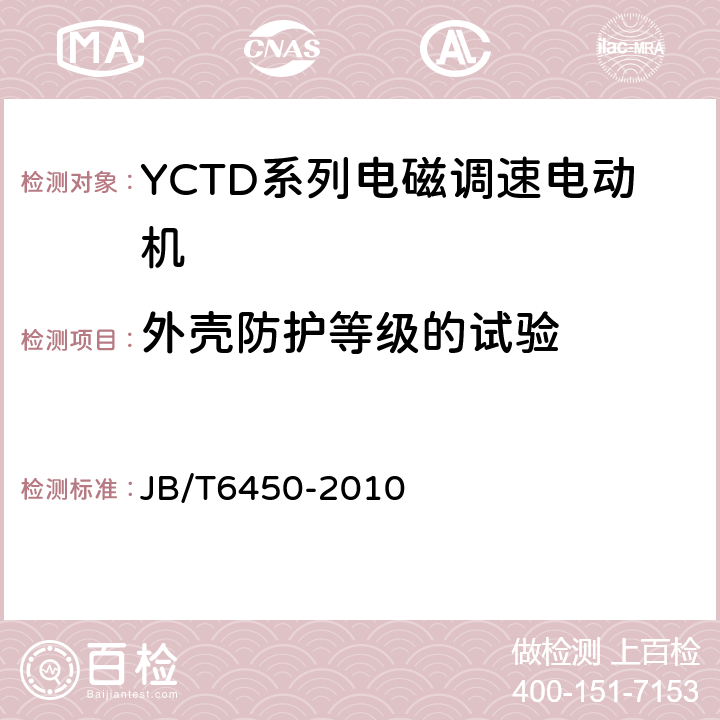 外壳防护等级的试验 YCTD系列电磁调速电动机技术条件(机座号100～315) JB/T6450-2010 5.19