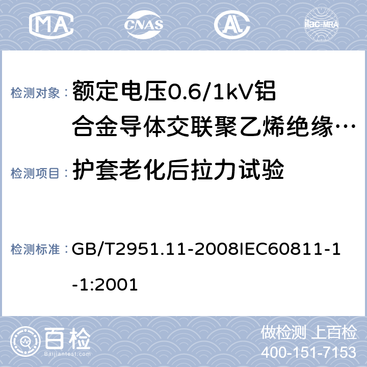 护套老化后拉力试验 电缆和光缆绝缘和护套材料通用试验方法 第11部分：通用试验方法厚度和外形尺寸测量机械性能试验 GB/T2951.11-2008
IEC60811-1-1:2001 14.4