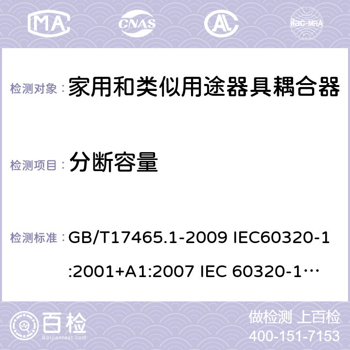 分断容量 家用和类似用途器具耦合器 第1部分：通用要求 GB/T17465.1-2009 IEC60320-1:2001+A1:2007 
IEC 60320-1:2015+A1:2018 19