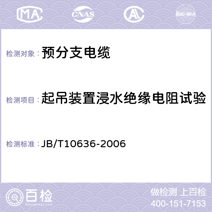 起吊装置浸水绝缘电阻试验 额定电压0.6/lkV（Um=1.2kV）铜芯塑料绝缘预制分支电缆 JB/T10636-2006 12/7.12