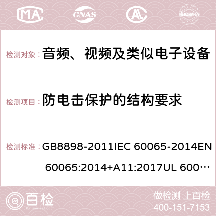 防电击保护的结构要求 音频、视频及类似电子设备 安全要求 GB8898-2011IEC 60065-2014EN 60065:2014+A11:2017UL 60065-2015 8