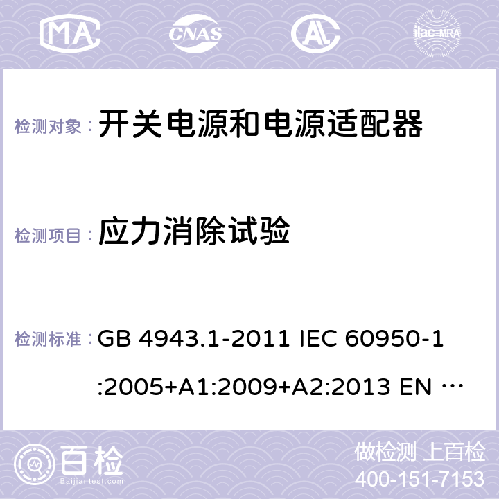 应力消除试验 信息技术设备 安全 第1部分：通用要求 GB 4943.1-2011 
IEC 60950-1:2005+A1:2009+A2:2013
 EN 60950-1:2006+A2:2013
 UL 60950-1:2011 4.2.7