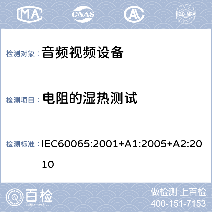 电阻的湿热测试 音频,视频及类似设备的安全要求 IEC60065:2001+A1:2005+A2:2010 14.1