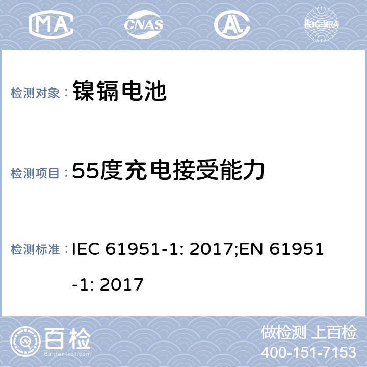 55度充电接受能力 含碱性或非酸性电解质的蓄电池和蓄电池组-便携式密封蓄电池单体-第1部分：镍镉电池 IEC 61951-1: 2017;
EN 61951-1: 2017 7.10