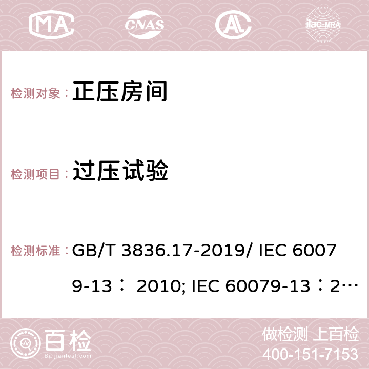 过压试验 爆炸性环境 第17部分：由正压房间“p”和人工通风房间“v”保护的设备/爆炸性环境 第 13 部分：由正压房间“p”保护的设备和人工通风“ v”保护的设备 GB/T 3836.17-2019/ IEC 60079-13： 2010; IEC 60079-13：2017 6.4.3