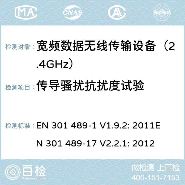 传导骚扰抗扰度试验 无线传输设备电磁兼容与频谱特性：Part1 通用测试方法及要求；Part17 宽带数字传输系统要求 EN 301 489-1 V1.9.2: 2011
EN 301 489-17 V2.2.1: 2012 条款 9.5