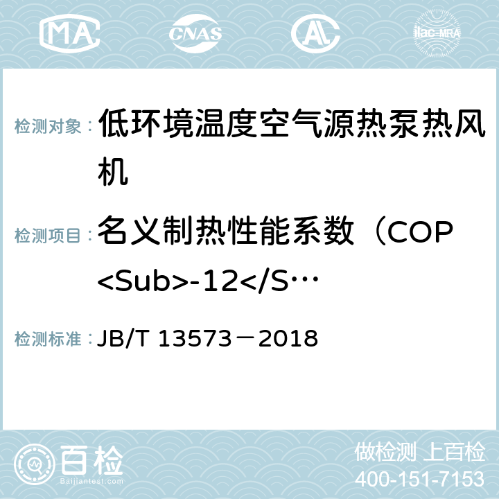名义制热性能系数（COP<Sub>-12</Sub><Sub>℃</Sub>） 《低环境温度空气源热泵热风机》 JB/T 13573－2018 6.3.9.1