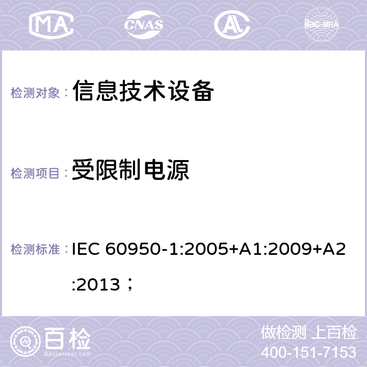 受限制电源 信息技术设备 安全 第1部分：通用要求 IEC 60950-1:2005+A1:2009+A2:2013； 2.5