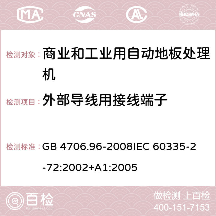 外部导线用接线端子 家用和类似用途电器的安全 商业和工业用自动地板处理机的特殊要求 GB 4706.96-2008
IEC 60335-2-72:2002+A1:2005 26