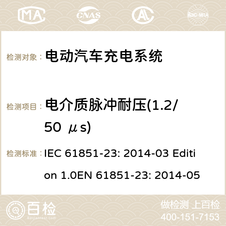 电介质脉冲耐压(1.2/50 μs) 电动车辆传导充电系统 第23部分：直流电动汽车充电桩 IEC 61851-23: 2014-03 Edition 1.0EN 61851-23: 2014-05 11.4.2