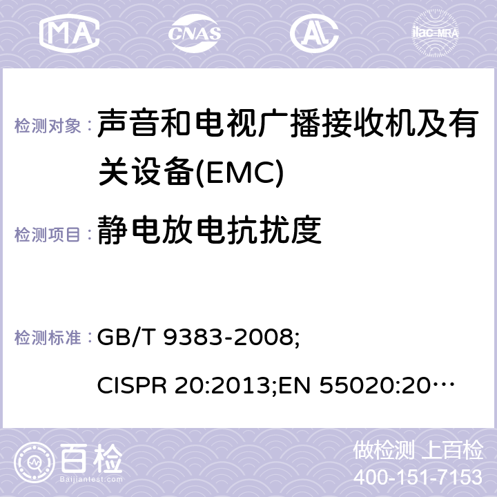 静电放电抗扰度 声音和电视广播接收机及有关设备抗扰度限值和测量方法 GB/T 9383-2008; 
CISPR 20:2013;
EN 55020:2007+A12:2016；
AS/NZS CISPR 20:2006; 5.9