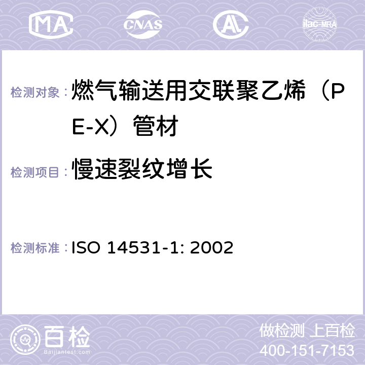 慢速裂纹增长 塑料管材与管件－燃气输送用交联聚乙烯（PE-X）管道系统－公制系列－规范－第1部分：管材 ISO 14531-1: 2002 4.2.1