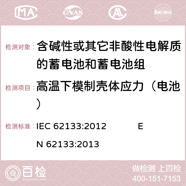 高温下模制壳体应力（电池） 含碱性或其它非酸性电解质的蓄电池和蓄电池组 便携式密封蓄电池和蓄电池组的安全要求 IEC 62133:2012 EN 62133:2013 7.2.3