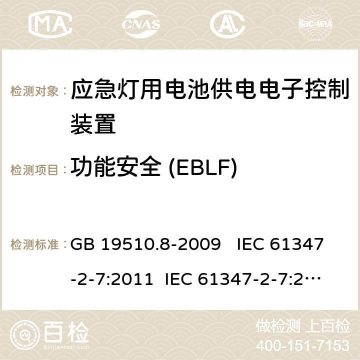 功能安全 (EBLF) 灯的控制装置 第7部分：应急照明用电池供电电子控制装置的特殊要求 （自容式） GB 19510.8-2009 IEC 61347-2-7:2011 IEC 61347-2-7:2011+A1:2017 EN 61347-2-7:2012 EN 61347-2-7:2012+A1:2019 AS 61347.2.7:2019 20