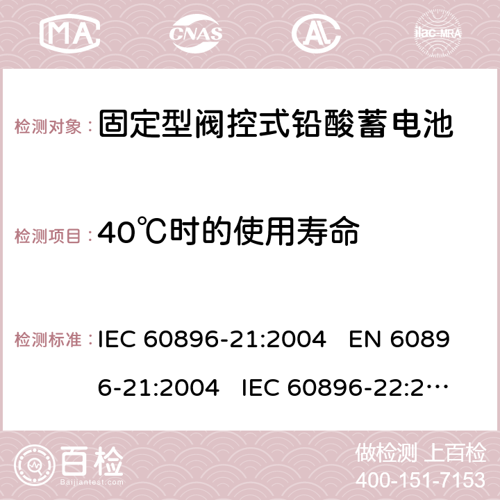 40℃时的使用寿命 固定式铅酸蓄电池-第21部分:阀门调节型-试验方法 固定式铅酸蓄电池-第22部分:阀门调节型-要求 IEC 60896-21:2004 EN 60896-21:2004 IEC 60896-22:2004 EN 60896-22:2004 6.15