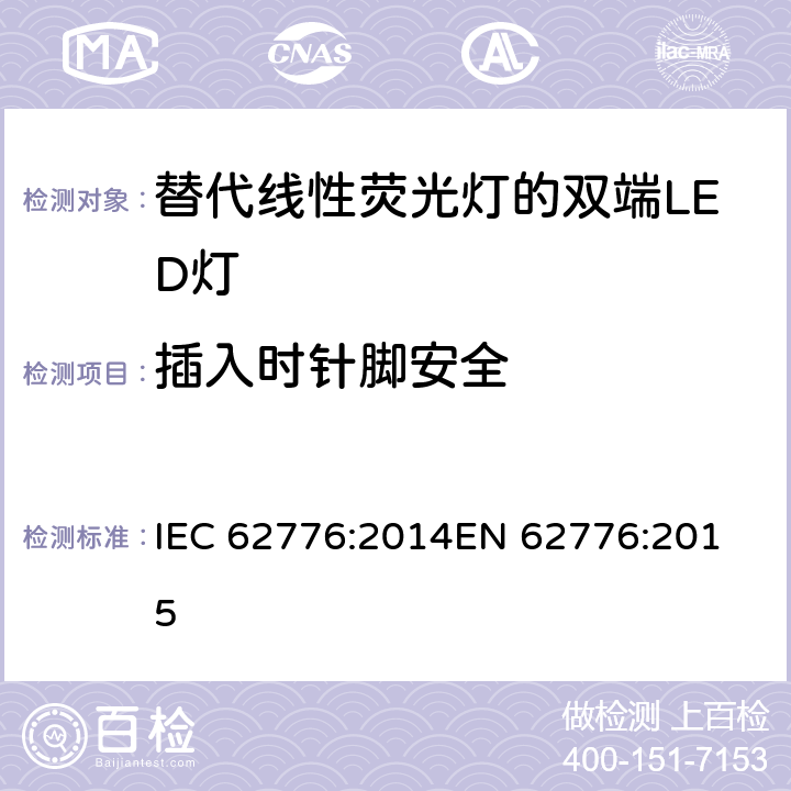 插入时针脚安全 替代线性荧光灯的双端LED灯的安全要求 -安全要求 IEC 62776:2014
EN 62776:2015 7