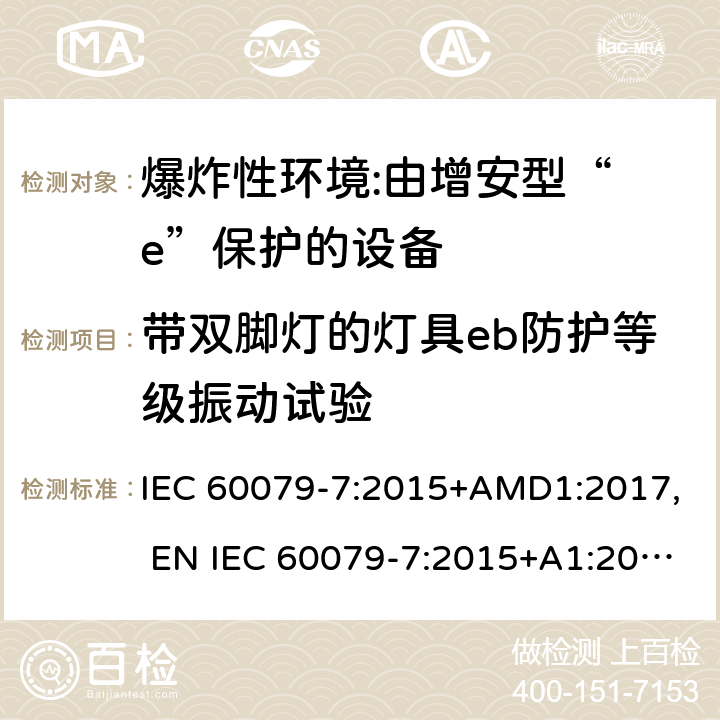 带双脚灯的灯具eb防护等级振动试验 爆炸性环境 第7部分:由增安型“ e”保护的设备 IEC 60079-7:2015+AMD1:2017, EN IEC 60079-7:2015+A1:2018, UL 60079-7:2017 6.3.6