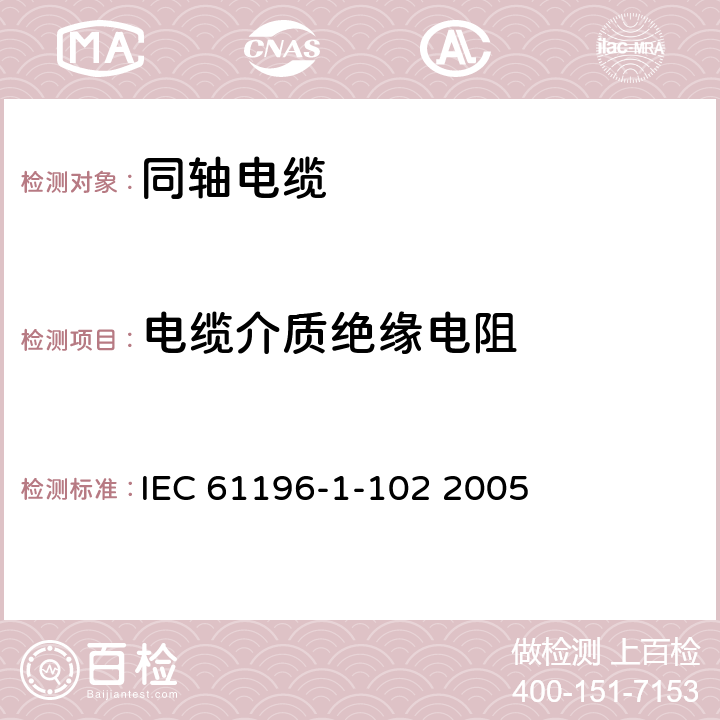 电缆介质绝缘电阻 IEC 61196-1-102-2005 同轴通信电缆 第1-102部分:电气试验方法 电缆电介质的绝缘电阻试验