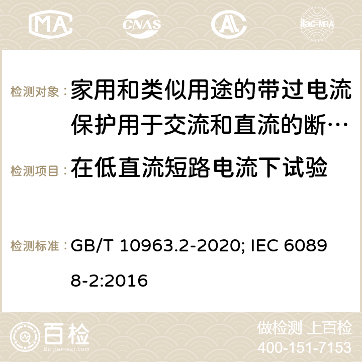 在低直流短路电流下试验 电气附件 家用及类似场所用过电流保护断路器 第2部分：用于交流和直流的断路器 GB/T 10963.2-2020; IEC 60898-2:2016 9.12.11.2.4