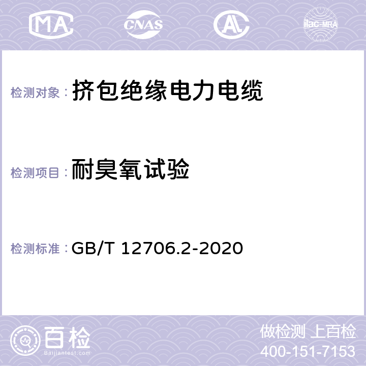 耐臭氧试验 额定电压1kV(Um=1.2kV)到35kV (Um=40.5kV)挤包绝缘电力电缆及附件第2部分：额定电压6kV(Um=7.2kV) 到30kV(Um=36kV)电缆 GB/T 12706.2-2020 19.12