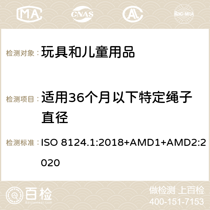 适用36个月以下特定绳子直径 玩具安全 第一部分：机械和物理性能 ISO 8124.1:2018+AMD1+AMD2:2020 4.11.7