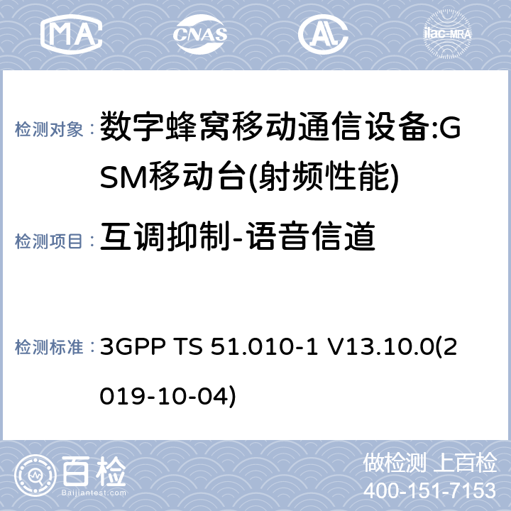 互调抑制-语音信道 3GPP 技术规范GSM/EDGE组无线接入网络；数字蜂窝电信系统（PHASE2＋）;移动台（MS）一致性规范；第一部分:一致性规范 3GPP TS 51.010-1 V13.10.0 3GPP 技术规范GSM/EDGE组无线接入网络；数字蜂窝电信系统（phase2＋）;移动台（MS）一致性规范；第一部分：一致性规范 3GPP TS 51.010-1 V13.10.0(2019-10-04) 12,13,14