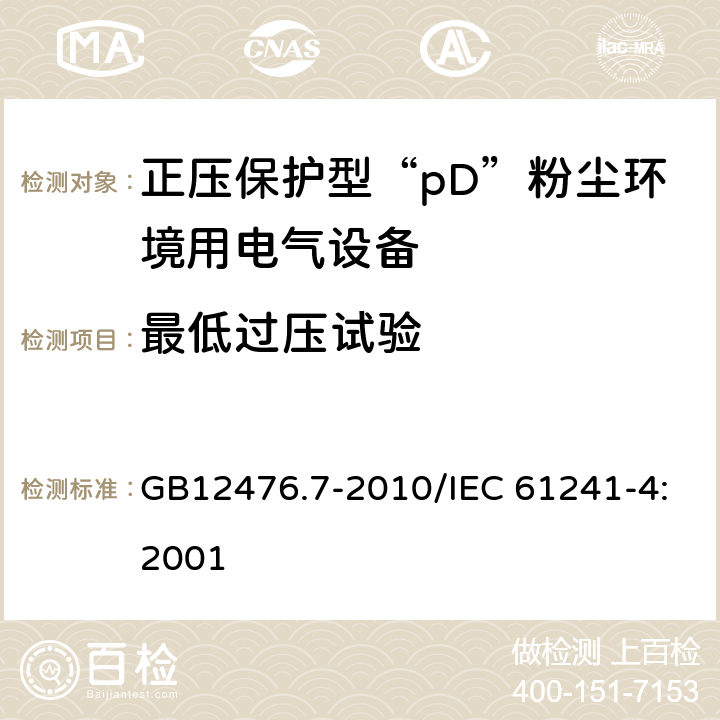 最低过压试验 可燃性粉尘环境用电气设备 第7部分: 正压保护型“pD”/可燃性粉尘环境用电气设备 第4部分: 正压保护型“pD” GB12476.7-2010/IEC 61241-4:2001 10.4