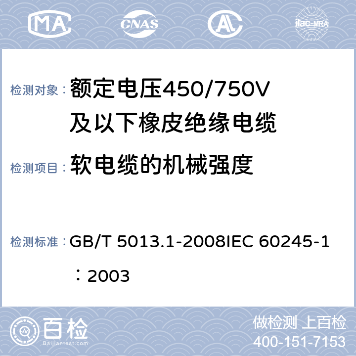 软电缆的机械强度 《额定电压450/750V及以下橡皮绝缘电缆 第1部分：一般要求》 GB/T 5013.1-2008IEC 60245-1：2003 5.6.3