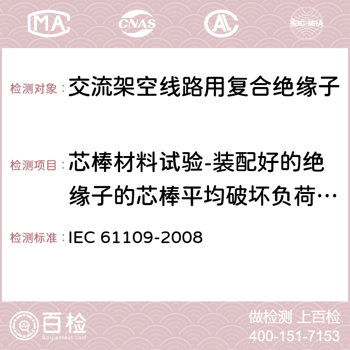 芯棒材料试验-装配好的绝缘子的芯棒平均破坏负荷的确定 架空线路用绝缘子--标称电压高于1000V的交流系统用复合悬挂和拉紧绝缘子 --定义、试验方法及验收准则 IEC 61109-2008 10.4.2.1