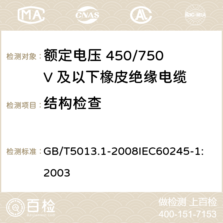 结构检查 额定电压 450/750V 及以下橡皮绝缘电缆 第1部分：一般要求 GB/T5013.1-2008
IEC60245-1:2003 5