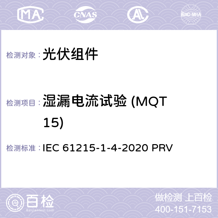 湿漏电流试验 (MQT 15) 地面光伏（PV）组件.设计鉴定和型式认证.第1-4部分：薄膜Cu（In，GA）（S，Se）2基光伏（PV）组件试验的特殊要求 IEC 61215-1-4-2020 PRV 11.15