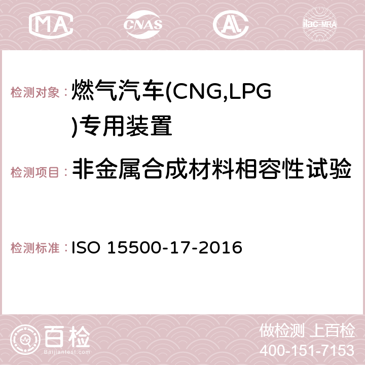非金属合成材料相容性试验 道路车辆—压缩天然气 (CNG)燃料系统部件—第17部分：柔性燃料管 ISO 15500-17-2016 6.1