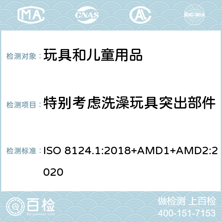 特别考虑洗澡玩具突出部件 玩具安全 第一部分：机械和物理性能 ISO 8124.1:2018+AMD1+AMD2:2020 4.8.2