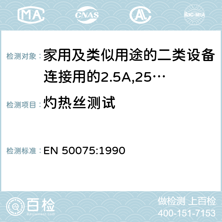 灼热丝测试 家用和类似用途Ⅱ类设备连接用带软线的2.5A、250V不可再连接的两相扁插销规范 EN 50075:1990 17