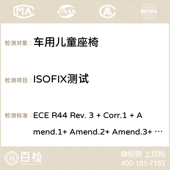 ISOFIX测试 关于批准机动车儿童乘员用约束系统(儿童约束系统)的统一规定 ECE R44 Rev. 3 + Corr.1 + Amend.1+ Amend.2+ Amend.3+ Amend.4+ Amend.5+ Amend.6+ Amend.7+ Amend.8+ Amend.9 7.2.6,7.2.7
