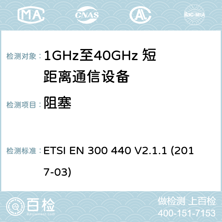 阻塞 电磁兼容性及无线电频谱管理（ERM）；短距离传输设备（SRD）；工作在1GHz至40GHz之间的射频设备 ETSI EN 300 440 V2.1.1 (2017-03) 4.3.4