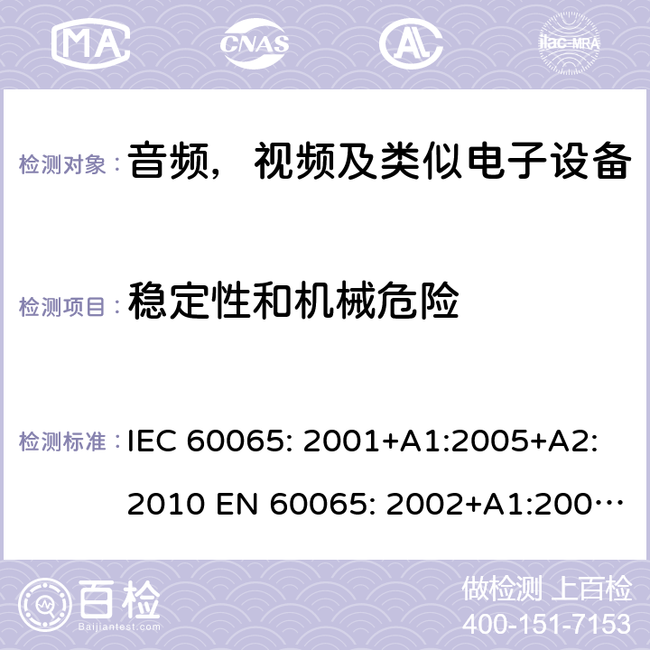 稳定性和机械危险 音频，视频及类似电子设备--安全要求 IEC 60065: 2001+A1:2005+A2:2010 EN 60065: 2002+A1:2006+A11:2008+A2:2010+A12:2011 IEC 60065: 2014 EN 60065: 2014 EN 60065: 2014+A11:2017 GB 8898-2011 AS/NZS 60065: 2012+A1: 2015 AS/NZS 60065:2018 BS EN 60065:2014+A11 第19章